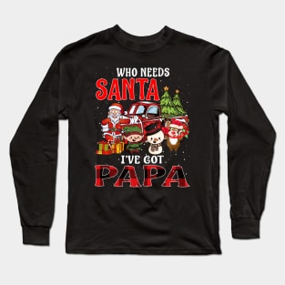 Who Needs Santa Ive Got Papa Funny Matching Family Christmas Gift Long Sleeve T-Shirt